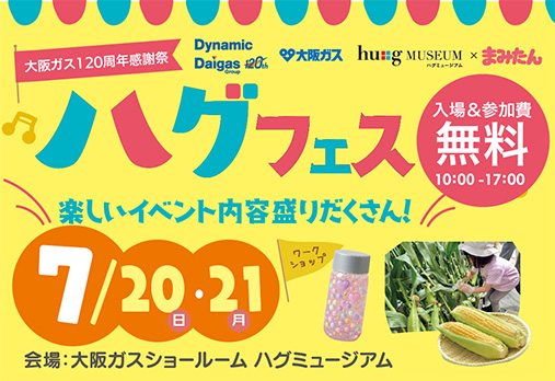 大阪ガス120周年感謝祭　ハグフェス　入場＆参加費無料 10:00-17:00 楽しいイベント内容盛りだくさん！　7/20（日）、21（月）　会場：大阪ガスショールーム ハグミュージアム