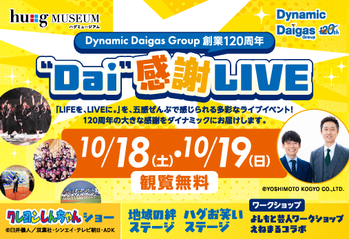 ハグミュージアム “Dai”感謝LIVE 「LIFEを、LIVEに。」を、五感ぜんぶで感じられる多彩なライブイベント！120周年の大きな感謝をダイナミックにお届けします。10/18（土）・10/19（日）観覧無料