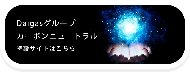 Daigasグループカーボンニュートラル 特設サイトはこちら
