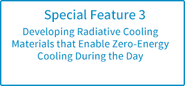 Special Feature 3: Developing Radiative Cooling Materials that Enable Zero-Energy Cooling During the Day