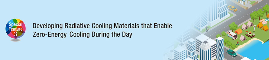 Special Feature 3: Developing Radiative Cooling Materials that Enable Zero-Energy Cooling During the Day