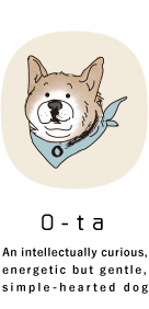 O-ta An intellectually curious, energetic but gentle, simple-hearted dog