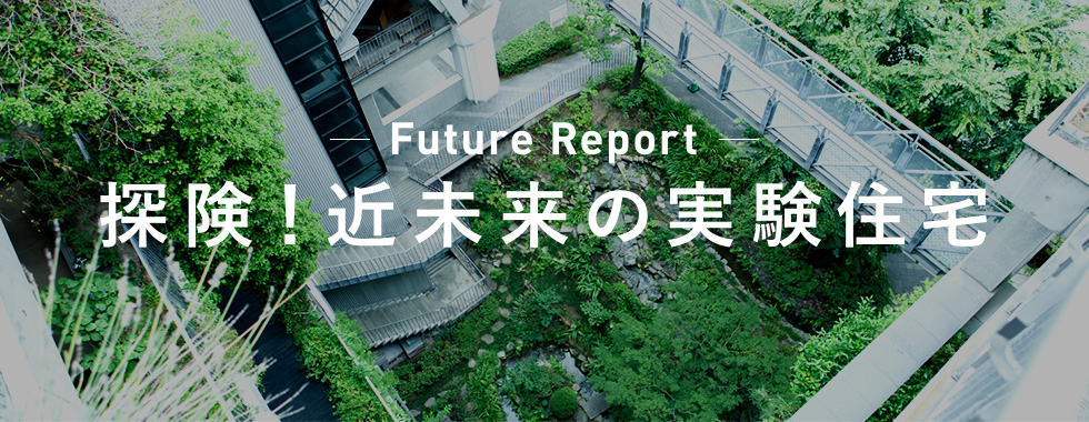Future Report 探険！近未来の実験住宅