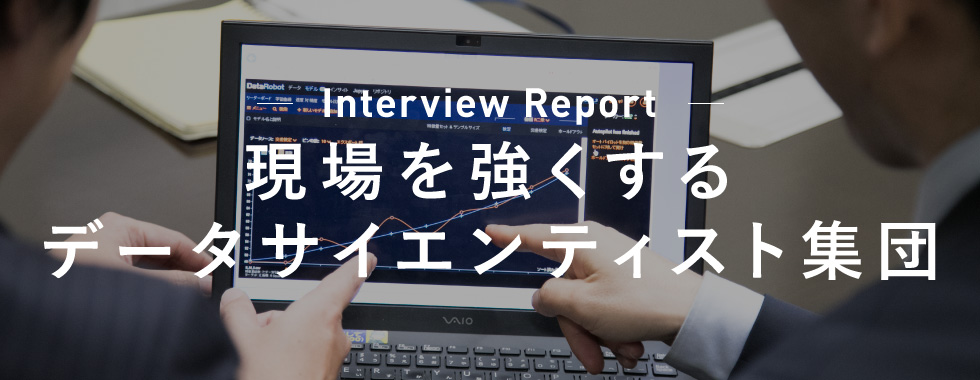 Interview Report 現場を強くするデータサイエンティスト集団