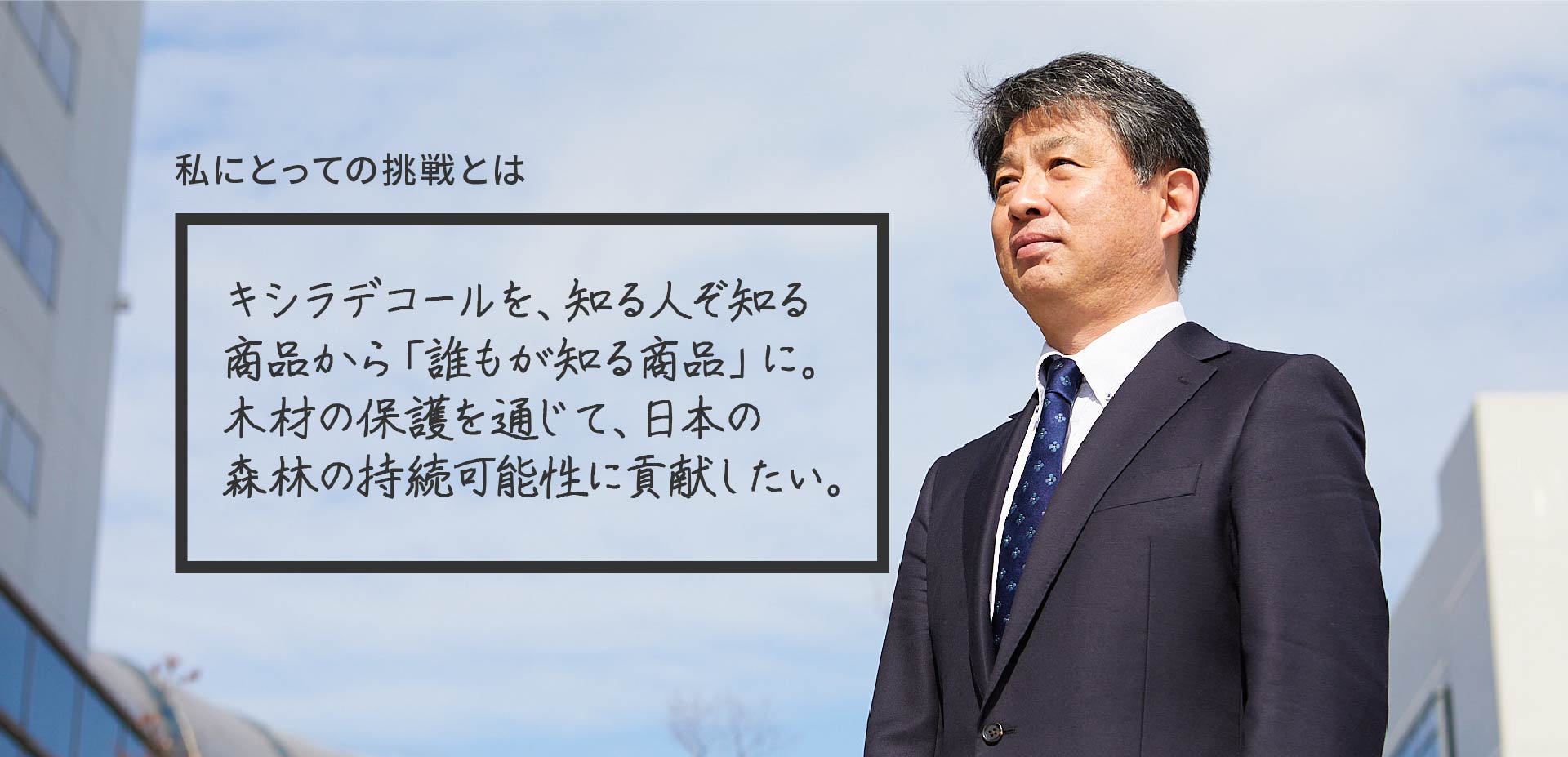 キシラデコールを、知る人ぞ知る商品から「誰もが知る商品」に。木材の保護を通じて、日本の森林の持続可能性に貢献したい。