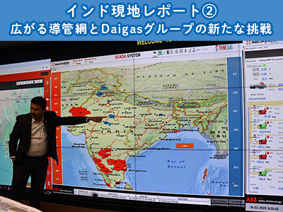 インド現地レポート2 広がる導管網と、Daigasグループの新た...